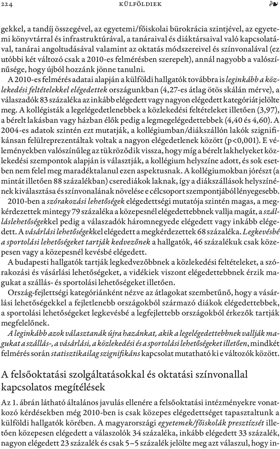 A 2010-es felmérés adatai alapján a külföldi hallgatók továbbra is leginkább a közlekedési feltételekkel elégedettek országunkban (4,27-es átlag ötös skálán mérve), a válaszadók 83 százaléka az
