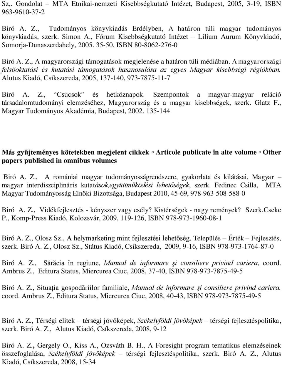 A magyarországi felsőoktatási és kutatási támogatások hasznosulása az egyes Magyar kisebbségi régiókban. Alutus Kiadó, Csíkszereda, 2005, 137-140, 973-7875-11-7 Biró A. Z., Csúcsok és hétköznapok.
