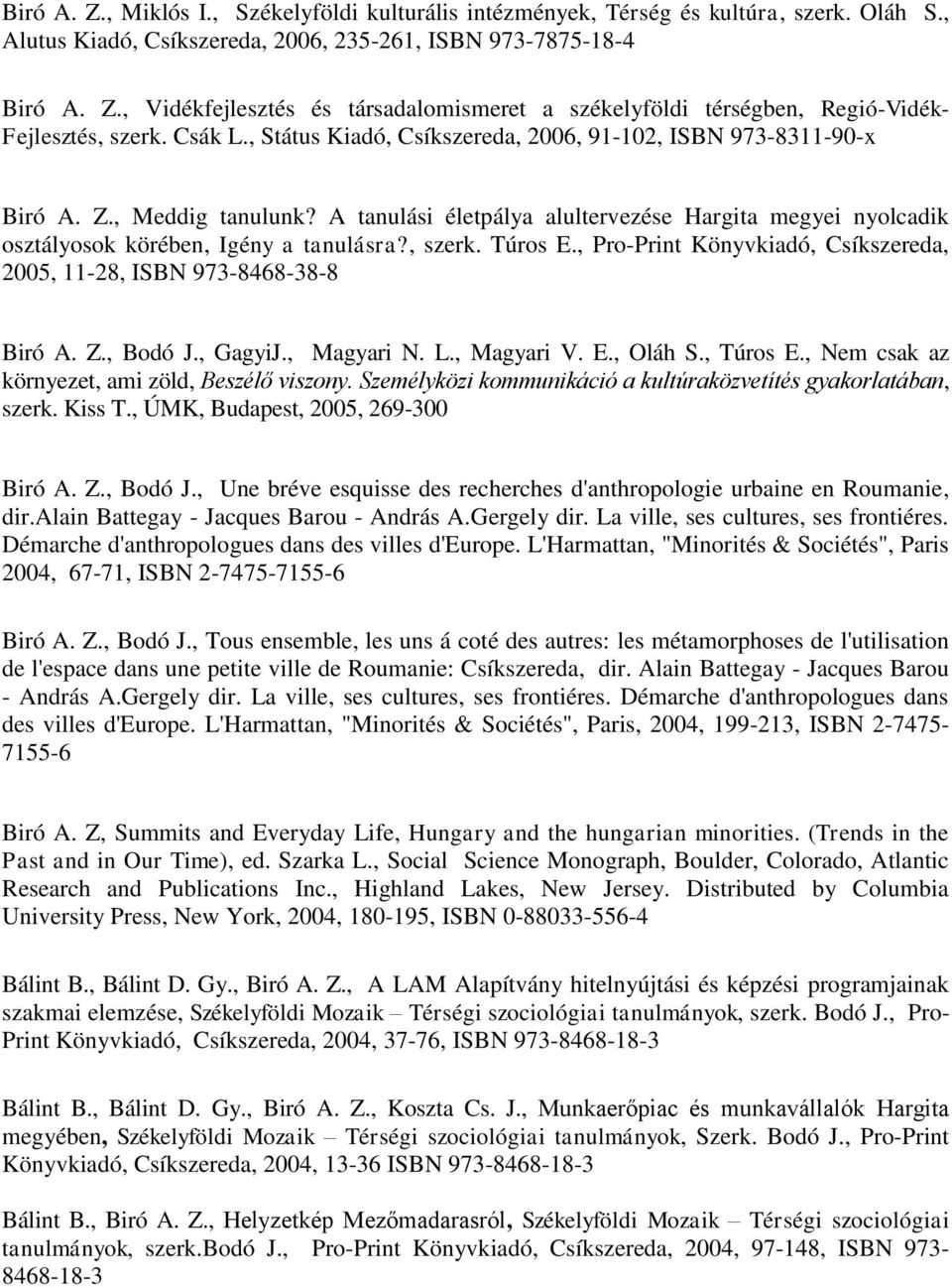 , szerk. Túros E., Pro-Print Könyvkiadó, Csíkszereda, 2005, 11-28, ISBN 973-8468-38-8 Biró A. Z., Bodó J., GagyiJ., Magyari N. L., Magyari V. E., Oláh S., Túros E.