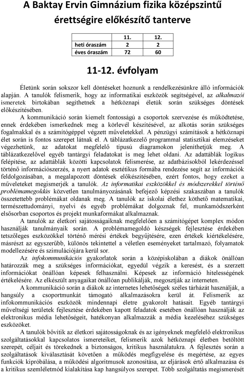 A tanulók felismerik, hogy az informatikai eszközök segítségével, az alkalmazói ismeretek birtokában segíthetnek a hétköznapi életük során szükséges döntések előkészítésében.