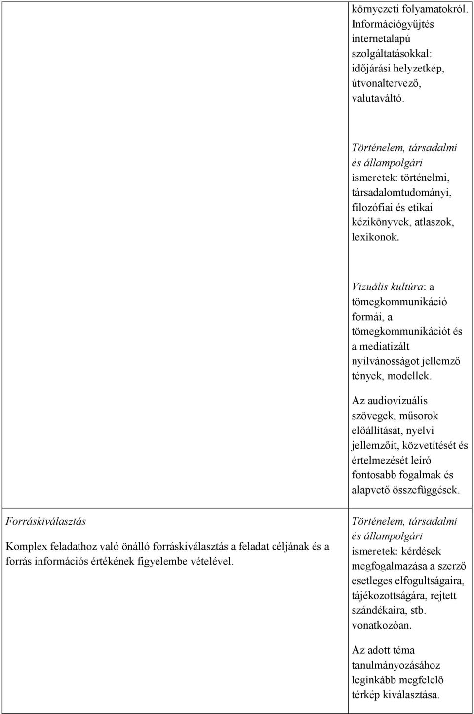 Vizuális kultúra: a tömegkommunikáció formái, a tömegkommunikációt és a mediatizált nyilvánosságot jellemző tények, modellek.