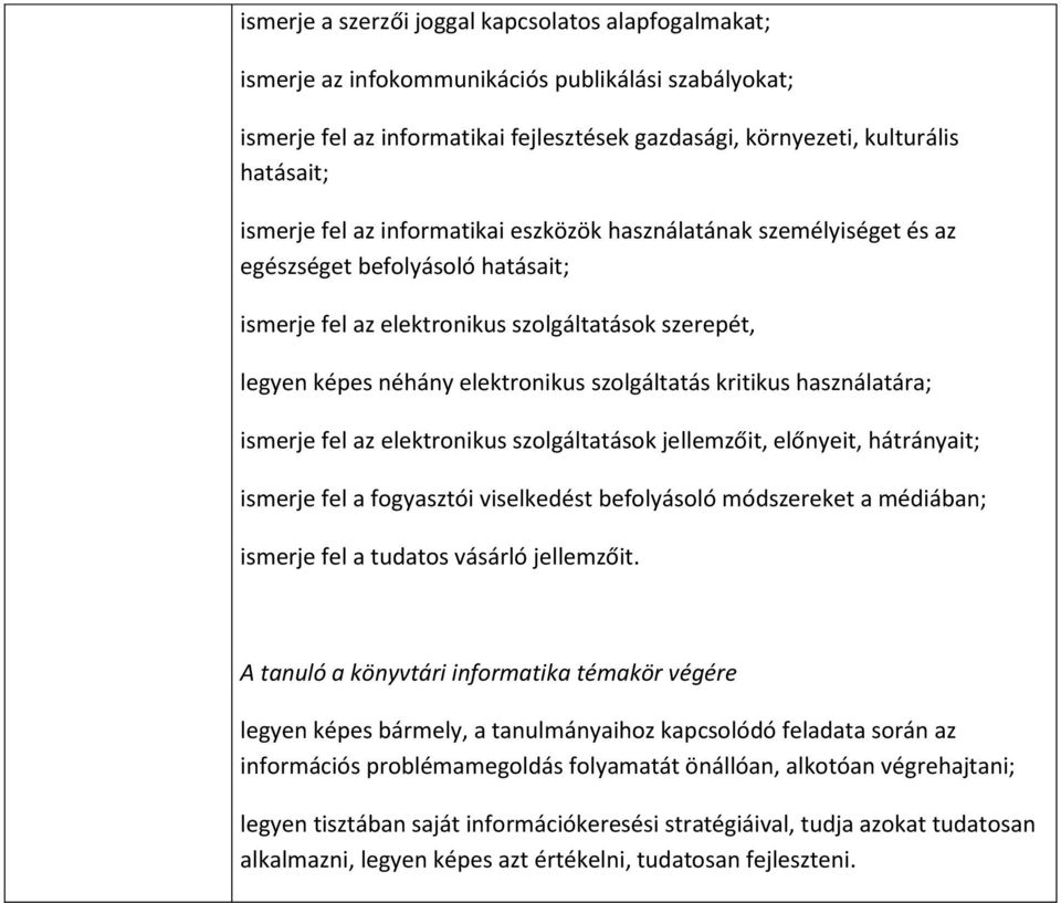 kritikus használatára; ismerje fel az elektronikus szolgáltatások jellemzőit, előnyeit, hátrányait; ismerje fel a fogyasztói viselkedést befolyásoló módszereket a médiában; ismerje fel a tudatos