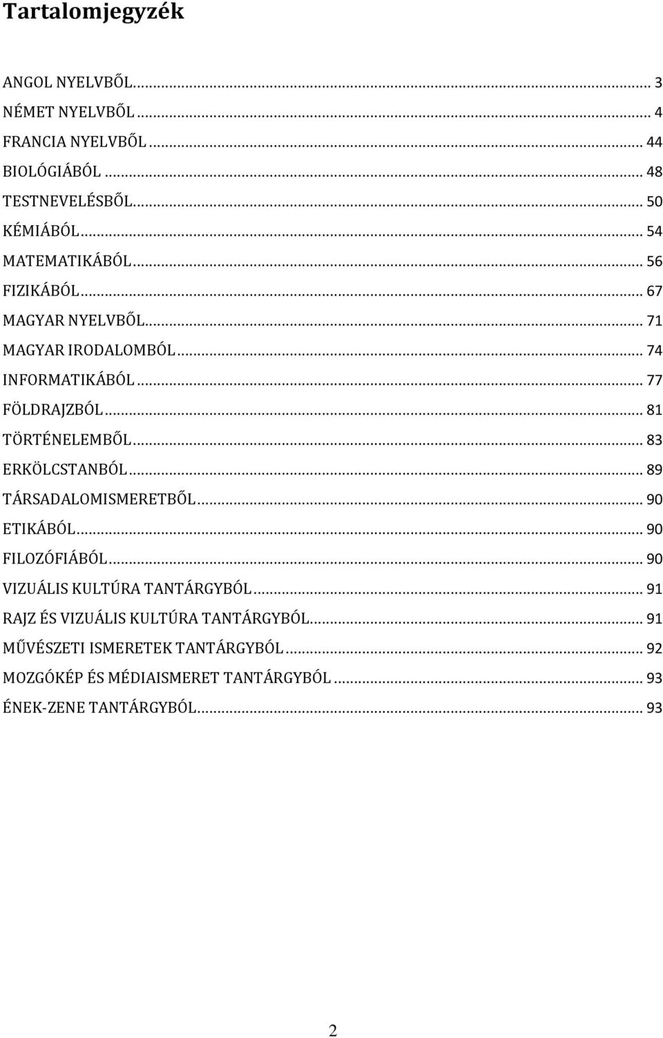 .. 81 TÖRTÉNELEMBŐL... 83 ERKÖLCSTANBÓL... 89 TÁRSADALOMISMERETBŐL... 90 ETIKÁBÓL... 90 FILOZÓFIÁBÓL... 90 VIZUÁLIS KULTÚRA TANTÁRGYBÓL.