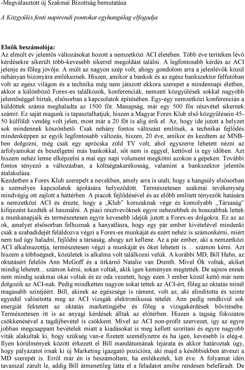 A múlt az nagyon szép volt, ahogy gondolom arra a jelenlévők közül néhányan bizonyára emlékeznek.