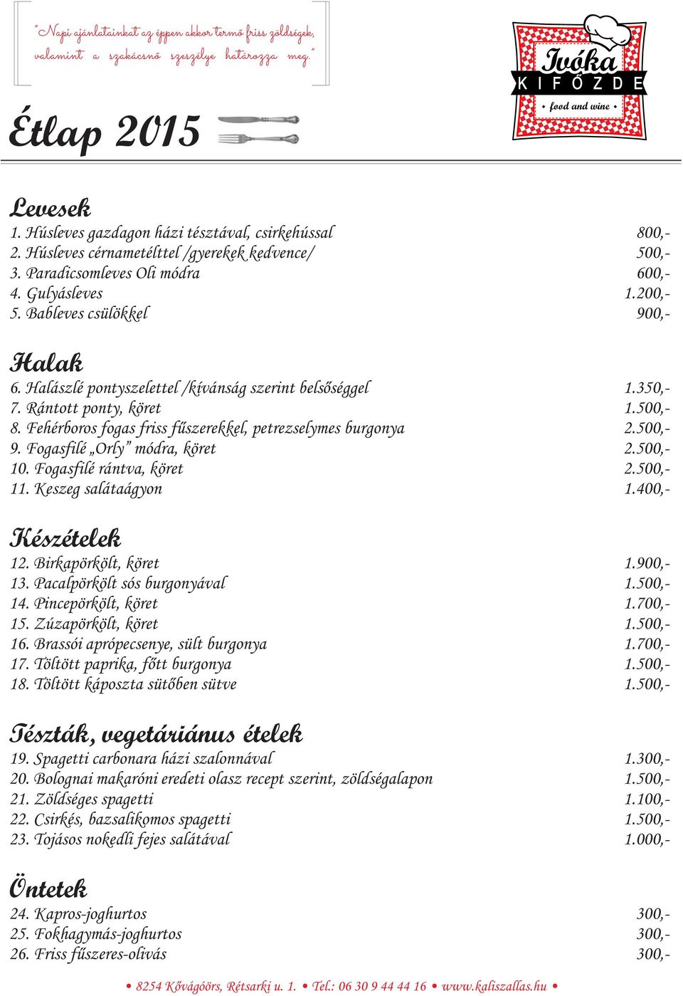 Fogasfilé Orly módra, köret 2.500,- 10. Fogasfilé rántva, köret 2.500,- 11. Keszeg salátaágyon 1.400,- Készételek 12. Birkapörkölt, köret 1.900,- 13. Pacalpörkölt sós burgonyával 1.500,- 14.