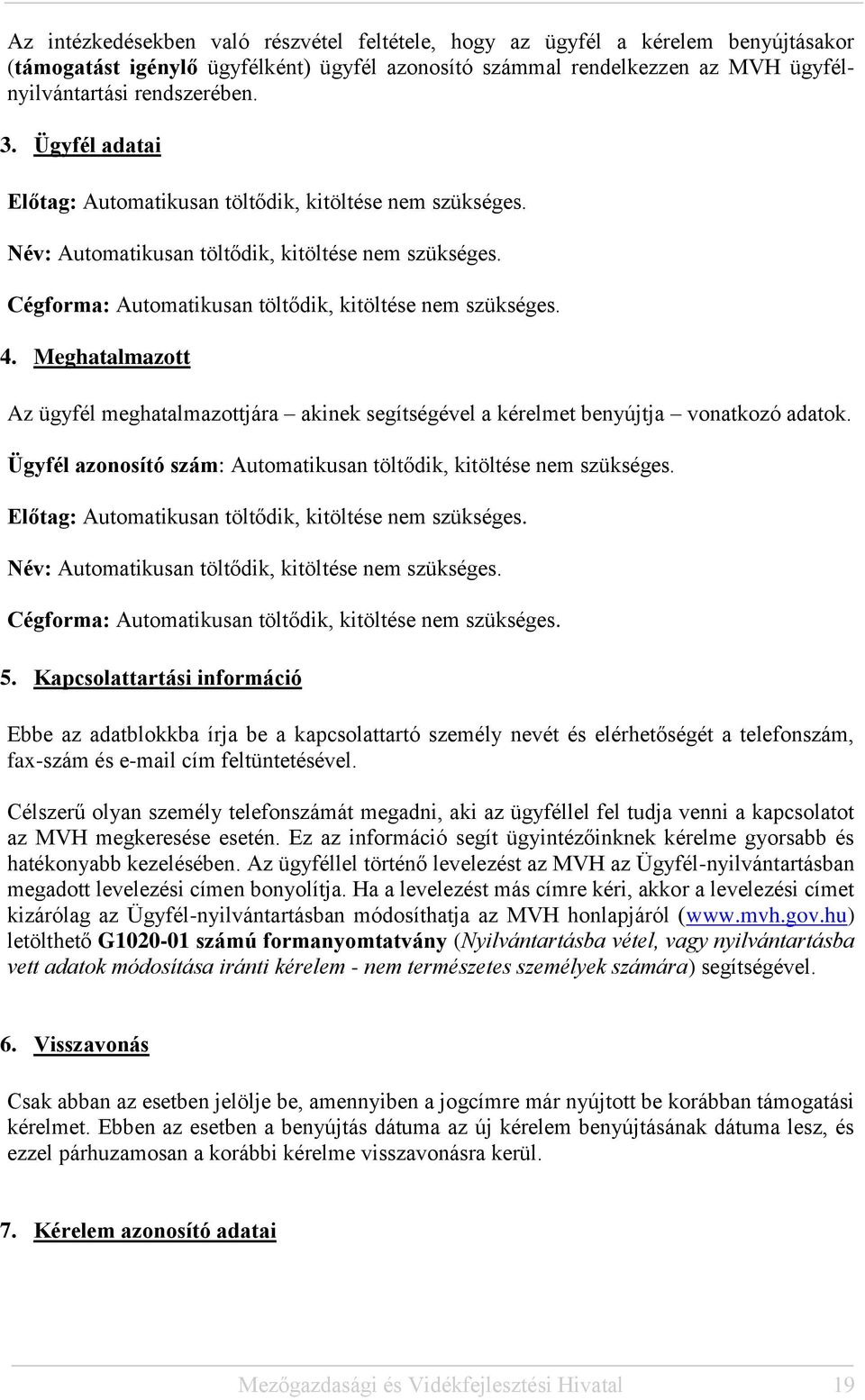 Meghatalmazott Az ügyfél meghatalmazottjára akinek segítségével a kérelmet benyújtja vonatkozó adatok. Ügyfél azonosító szám: Automatikusan töltődik, kitöltése nem szükséges.