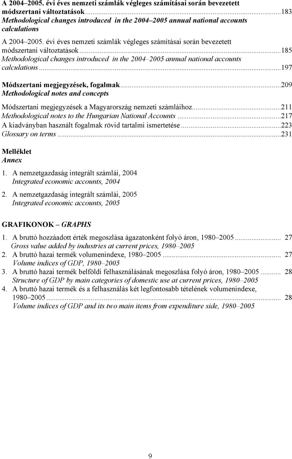 ..197 Módszertani megjegyzések, fogalmak...209 Methodological notes and concepts Módszertani megjegyzések a Magyarország nemzeti számláihoz...211 Methodological notes to the Hungarian National Accounts.