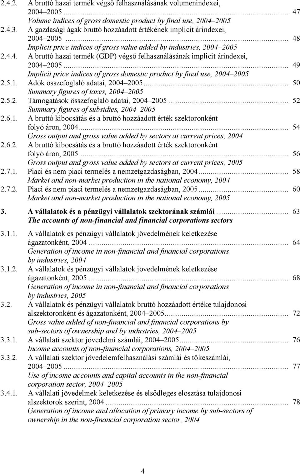 .. 49 Implicit price indices of gross domestic product by final use, 2004 2005 2.5.1. Adók összefoglaló adatai, 2004 2005... 50 Summary figures of taxes, 2004 2005 2.5.2. Támogatások összefoglaló adatai, 2004 2005.