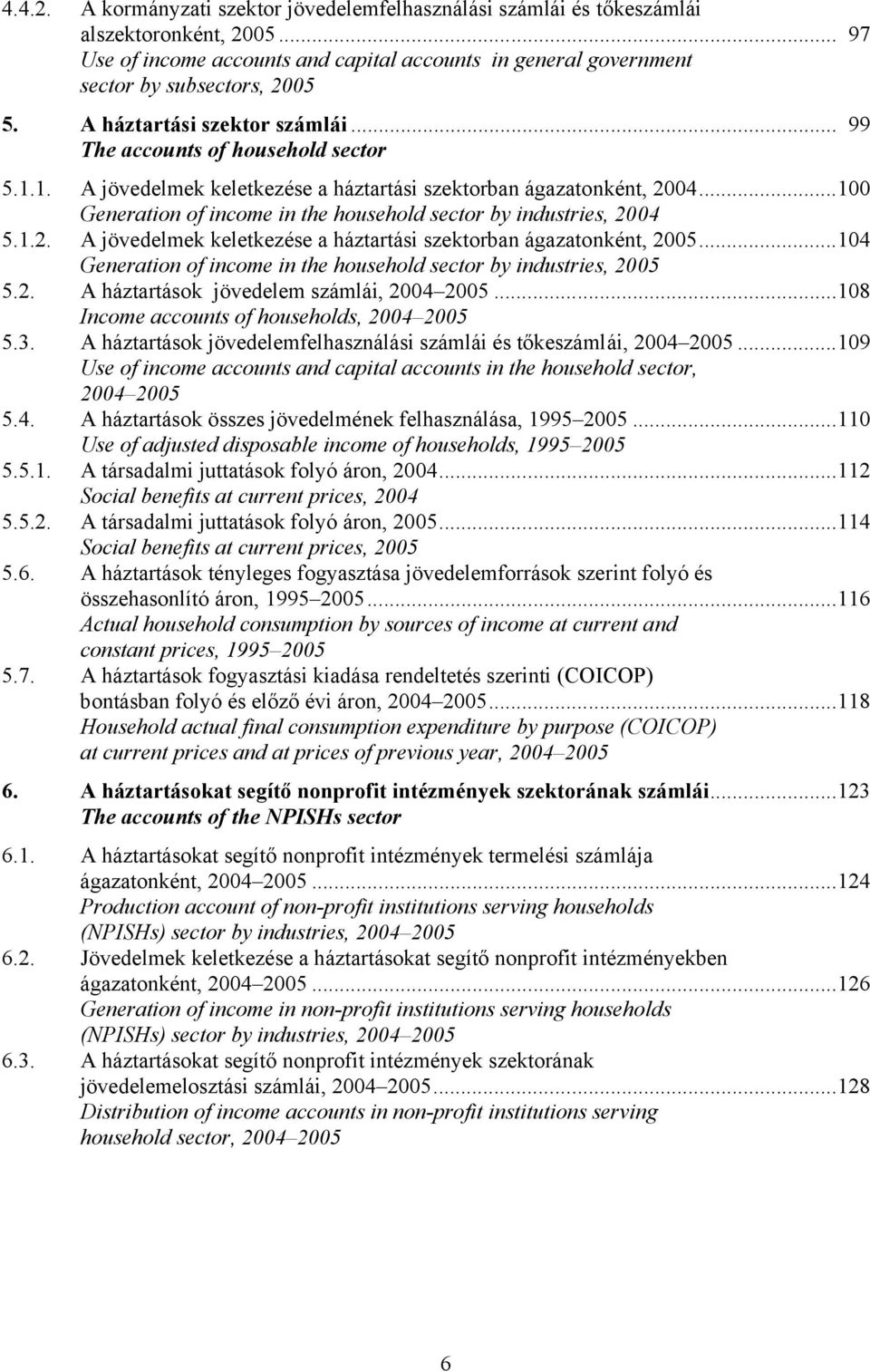 ..100 Generation of income in the household sector by industries, 2004 5.1.2. A jövedelmek keletkezése a háztartási szektorban ágazatonként, 2005.