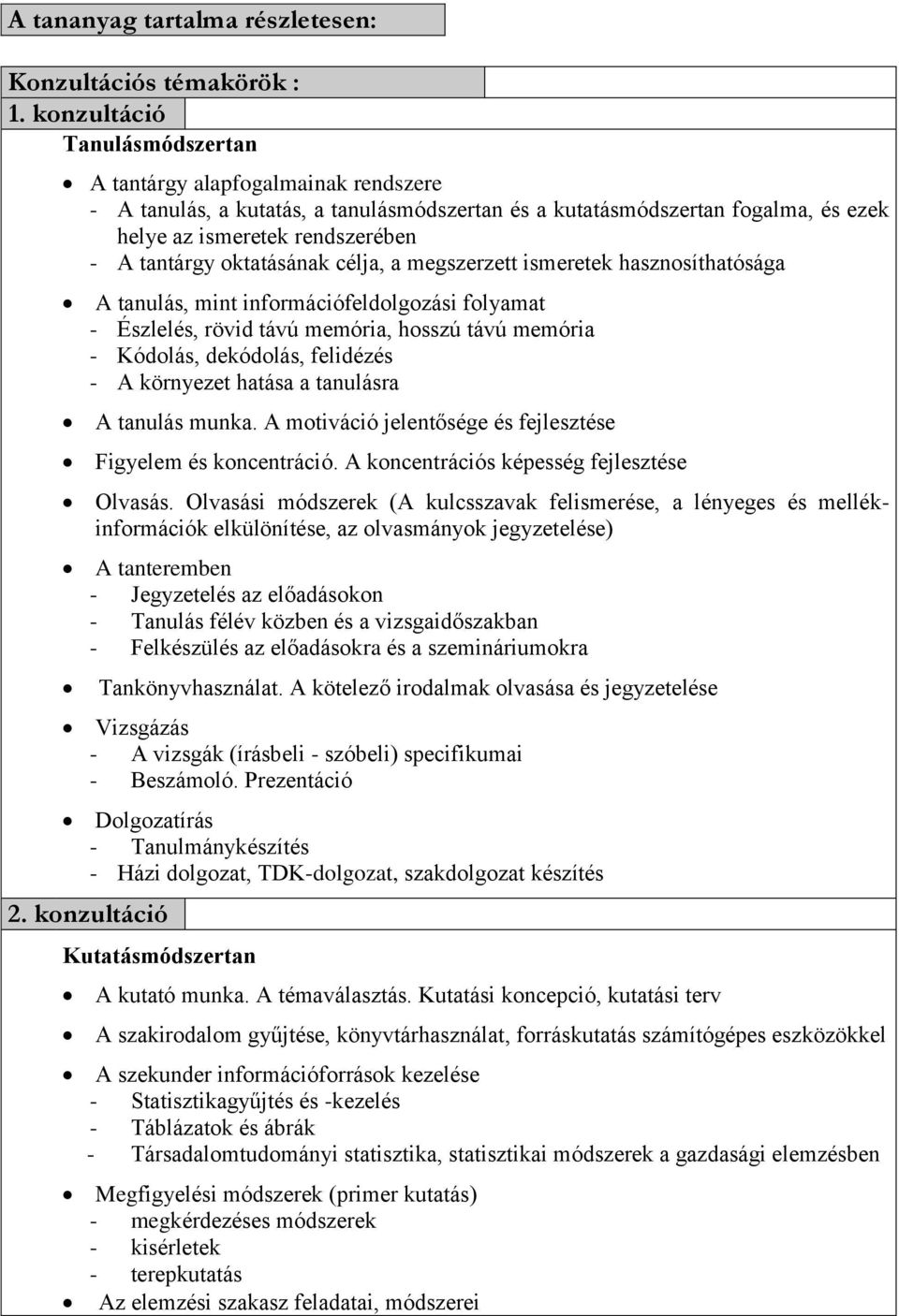 oktatásának célja, a megszerzett ismeretek hasznosíthatósága A tanulás, mint információfeldolgozási folyamat - Észlelés, rövid távú memória, hosszú távú memória - Kódolás, dekódolás, felidézés - A