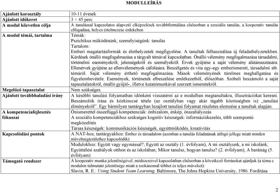 érdekében Témák: Pszichikus működésünk, személyiségünk: tanulás Tartalom: Emberi magatartásformák és élethelyzetek megfigyelése. A tanultak felhasználása új feladathelyzetekben.