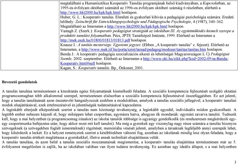 Eredeti lelőhely: Zeitschrift für Entwicklungspsychologie und Pädagogische Psychologie, 4 (1987), 340 362. Megtalálható az Interneten a http://www.hkt2000.hu/kpk/kpk.html honlapon. Vastagh Z. (Szerk.