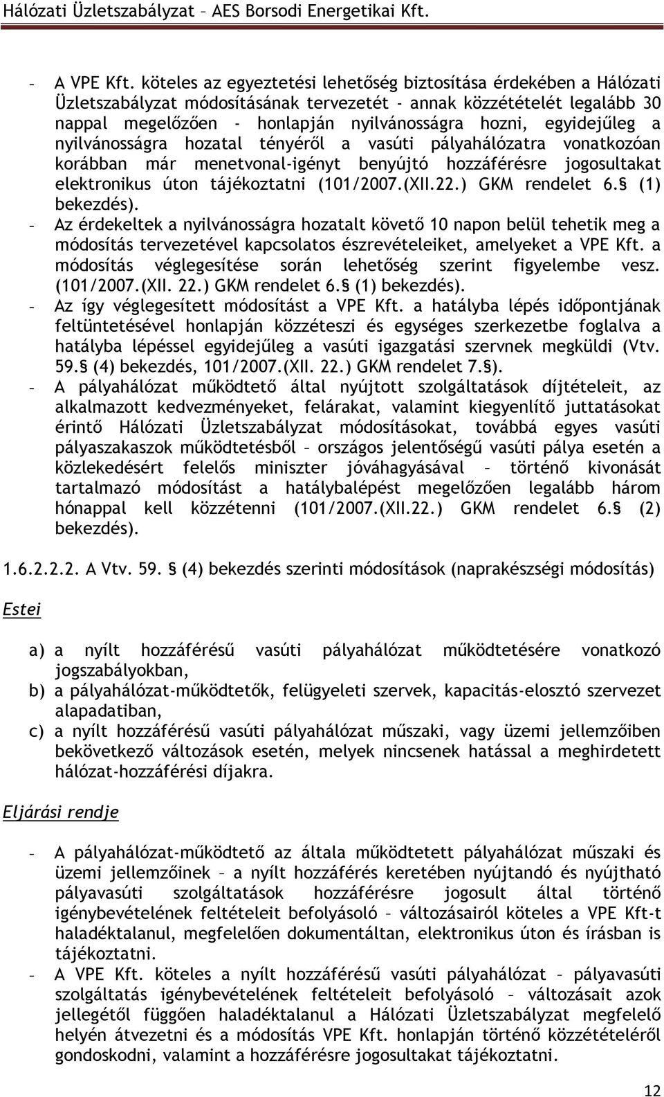 egyidejűleg a nyilvánosságra hozatal tényéről a vasúti pályahálózatra vonatkozóan korábban már menetvonal-igényt benyújtó hozzáférésre jogosultakat elektronikus úton tájékoztatni (101/2007.(XII.22.