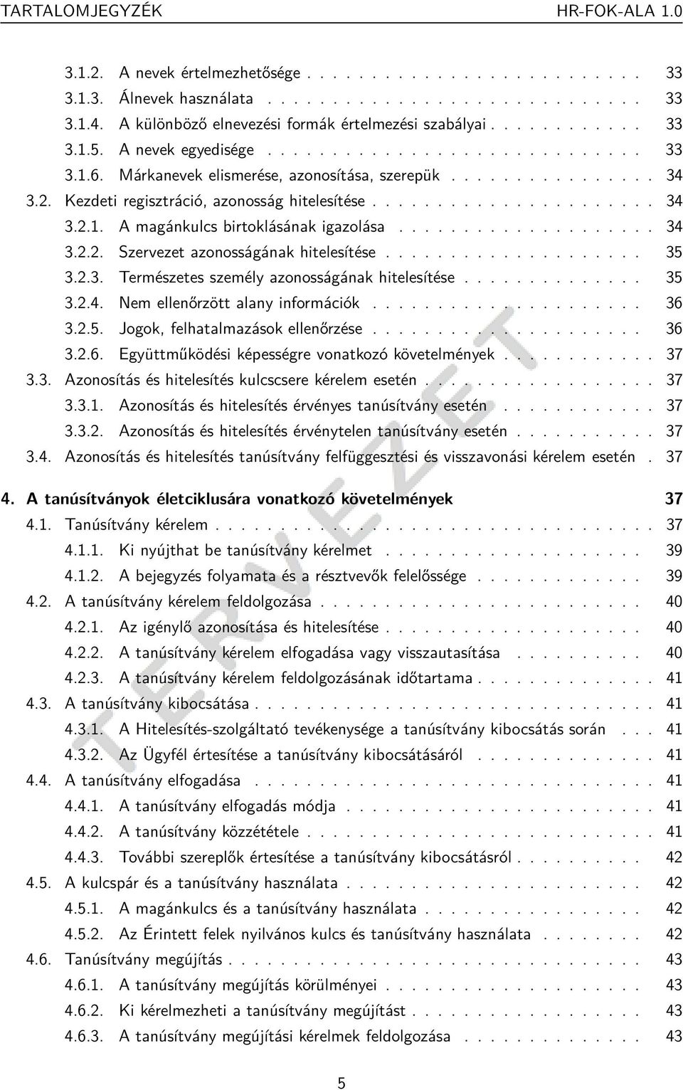 Kezdeti regisztráció, azonosság hitelesítése...................... 34 3.2.1. A magánkulcs birtoklásának igazolása.................... 34 3.2.2. Szervezet azonosságának hitelesítése.................... 35 3.