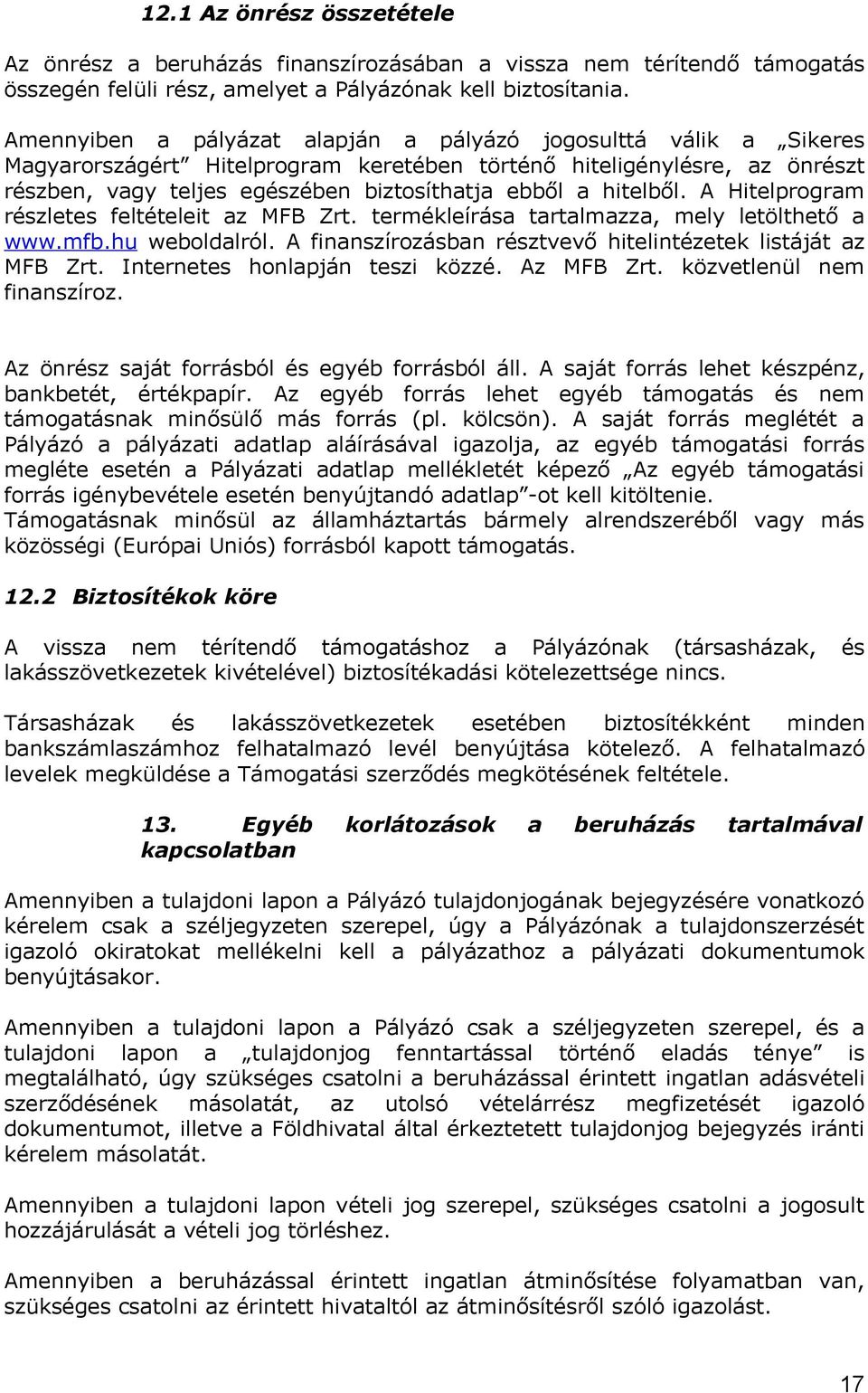 hitelből. A Hitelprogram részletes feltételeit az MFB Zrt. termékleírása tartalmazza, mely letölthető a www.mfb.hu weboldalról. A finanszírozásban résztvevő hitelintézetek listáját az MFB Zrt.