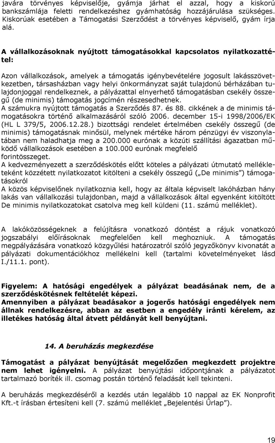 A vállalkozásoknak nyújtott támogatásokkal kapcsolatos nyilatkozattétel: Azon vállalkozások, amelyek a támogatás igénybevételére jogosult lakásszövetkezetben, társasházban vagy helyi önkormányzat