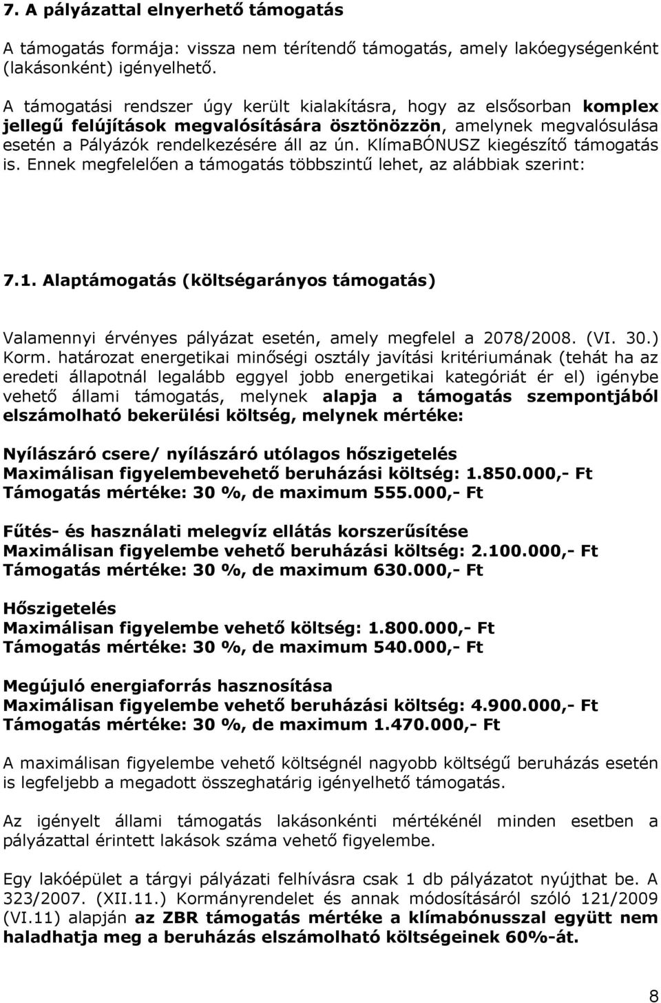 KlímaBÓNUSZ kiegészítő támogatás is. Ennek megfelelően a támogatás többszintű lehet, az alábbiak szerint: 7.1.