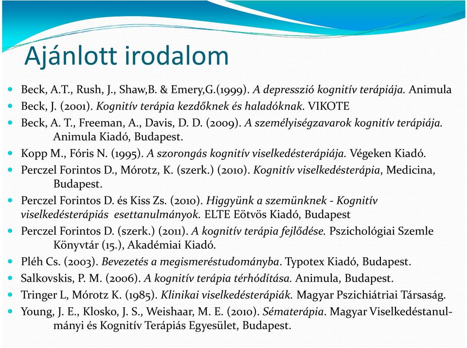 , Mórotz, K. (szerk.) (2010). Kognitívviselkedésterápia, Medicina, Budapest. Perczel Forintos D. és Kiss Zs. (2010). Higgyünk a szemünknek- Kognitív viselkedésterápiás esettanulmányok.