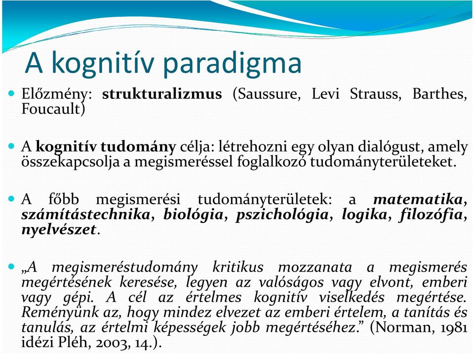 A főbb megismerési tudományterületek: a matematika, számítástechnika, biológia, pszichológia, logika, filozófia, nyelvészet.