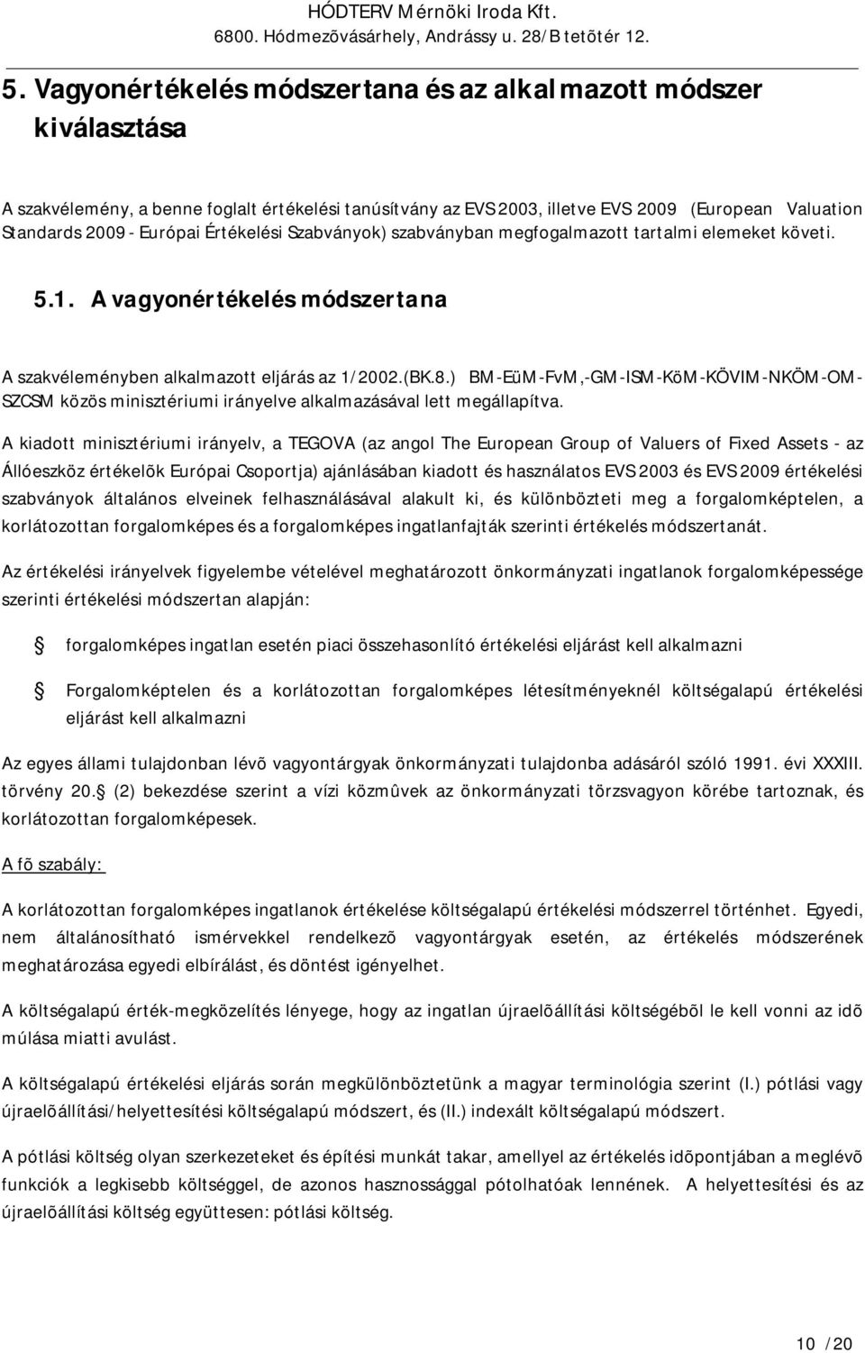 ) BM-EüM-FvM,-GM-ISM-KöM-KÖVIM-NKÖM-OM- SZCSM közös minisztériumi irányelve alkalmazásával lett megállapítva.