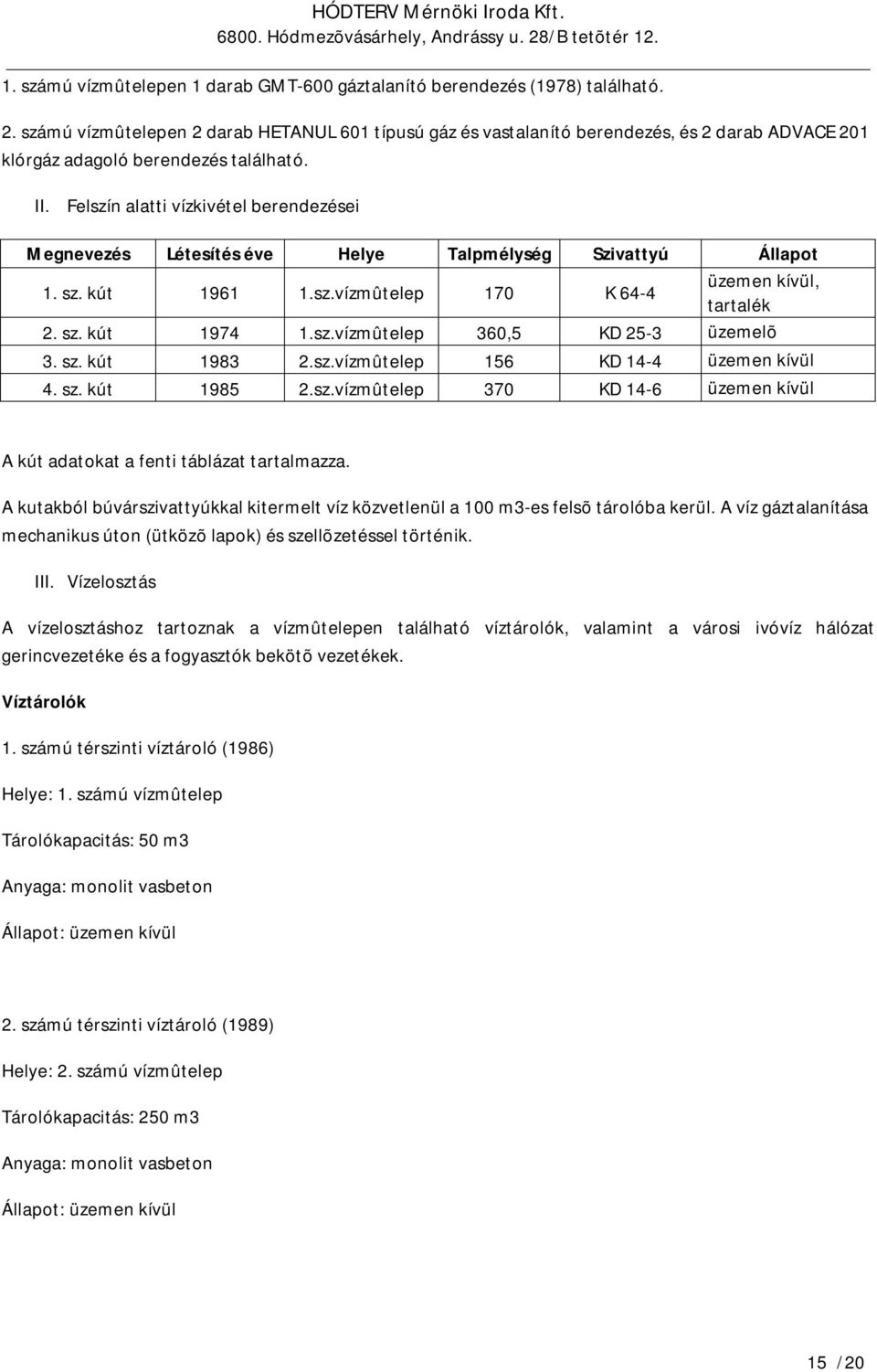 Felszín alatti vízkivétel berendezései Megnevezés Létesítés éve Helye Talpmélység Szivattyú Állapot 1. sz. kút 1961 1.sz.vízmûtelep 170 K 64-4 üzemen kívül, tartalék 2. sz. kút 1974 1.sz.vízmûtelep 360,5 KD 25-3 üzemelõ 3.