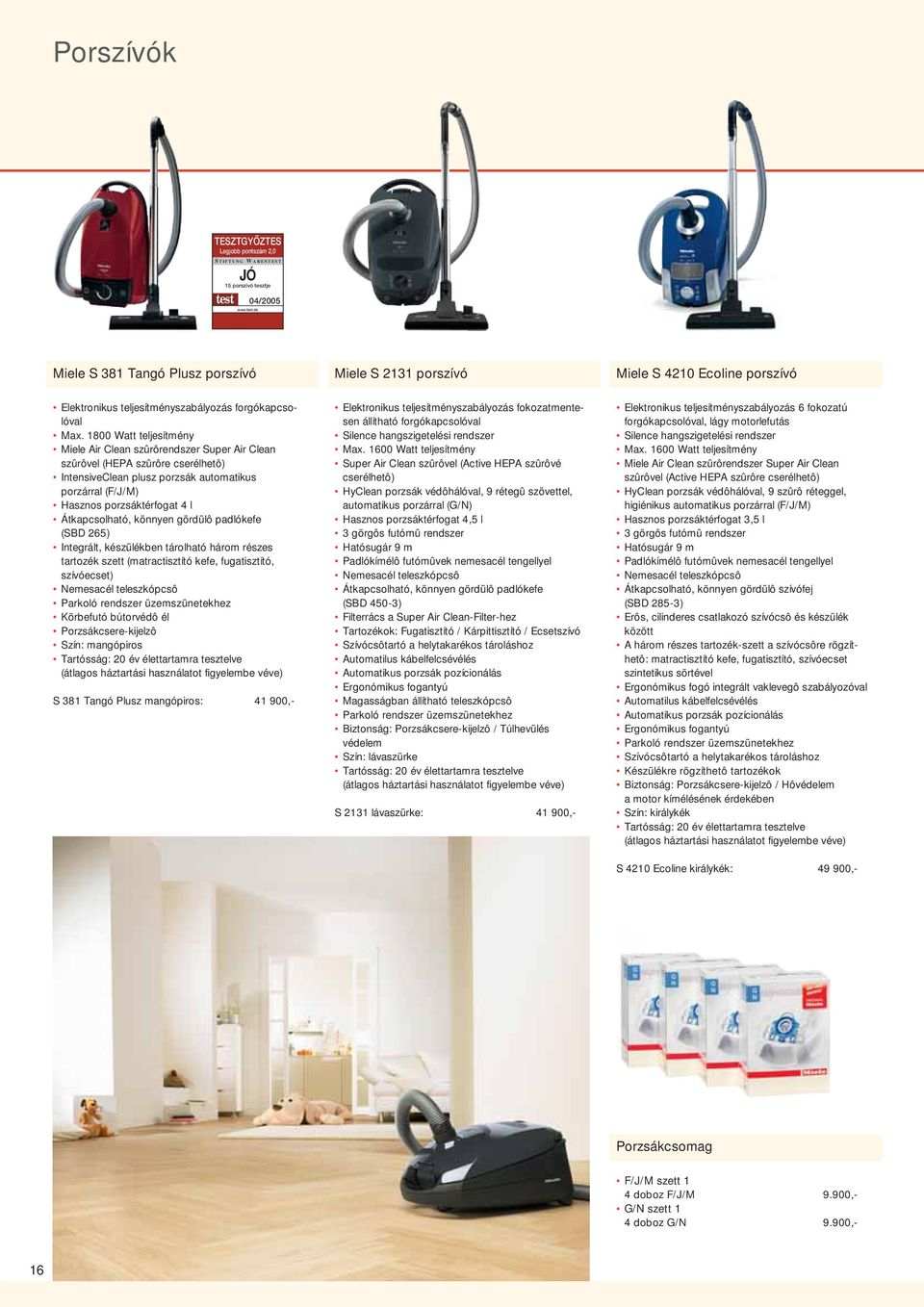 1800 Watt teljesítmény Miele Air Clean szûrôrendszer Super Air Clean szûrôvel (HEPA szûrôre cserélhetô) IntensiveClean plusz porzsák automatikus porzárral (F/J/M) Hasznos porzsáktérfogat 4 l