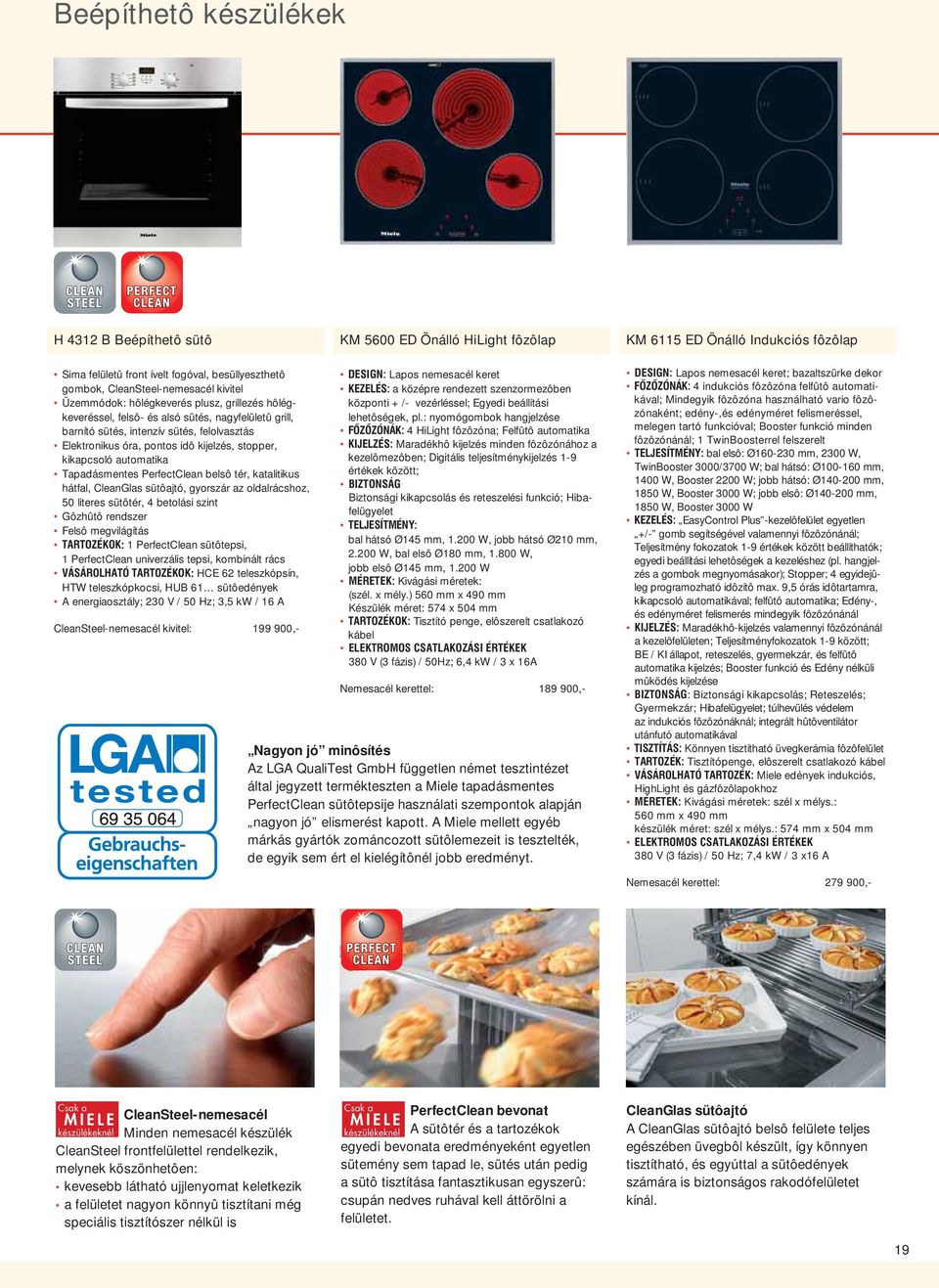 stopper, kikapcsoló automatika Tapadásmentes PerfectClean belsô tér, katalitikus hátfal, CleanGlas sütôajtó, gyorszár az oldalrácshoz, 50 literes sütôtér, 4 betolási szint Gôzhûtô rendszer Felsô