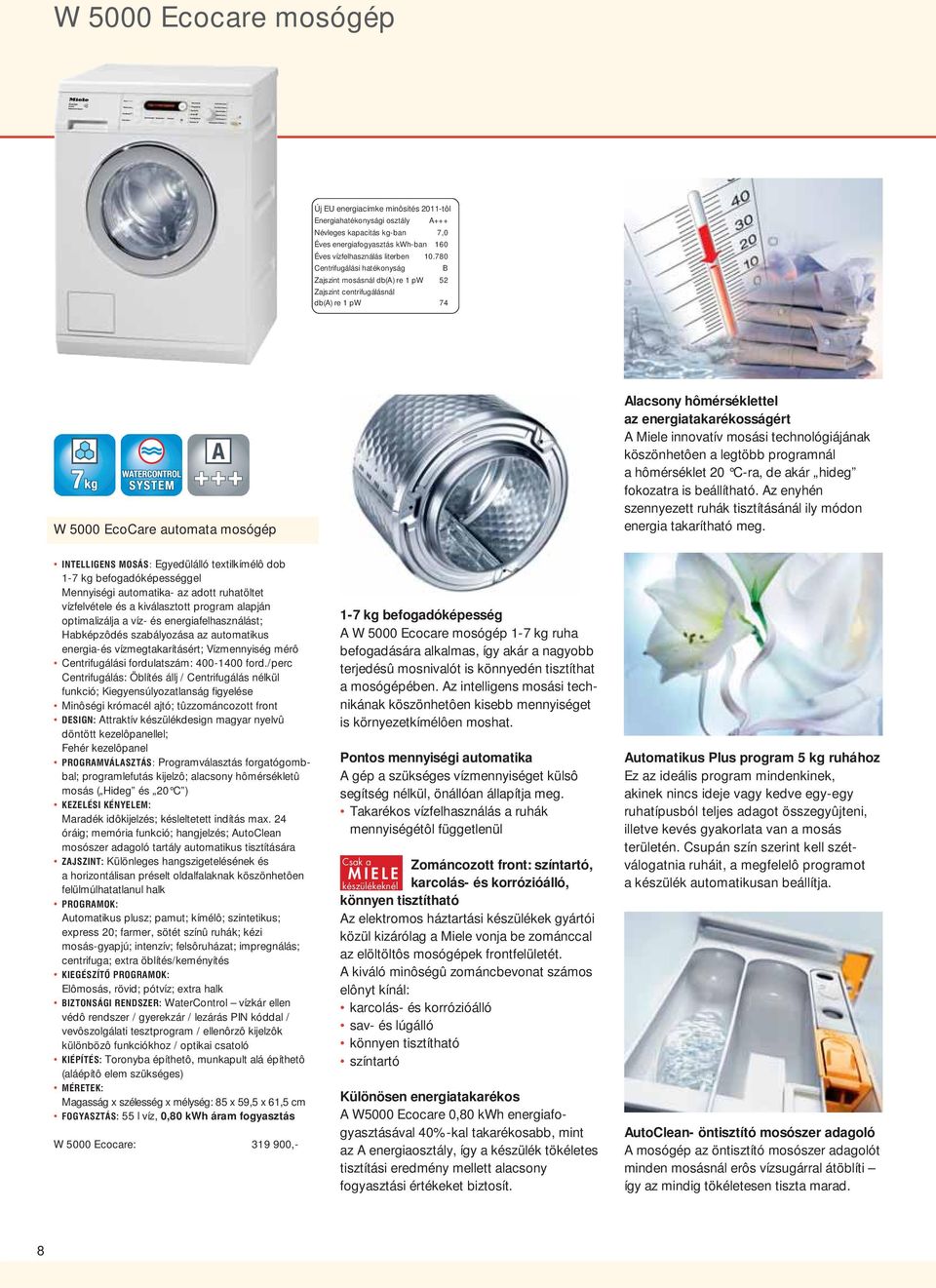 Miele innovatív mosási technológiájának köszönhetôen a legtöbb programnál a hômérséklet 20 C-ra, de akár hideg fokozatra is beállítható.