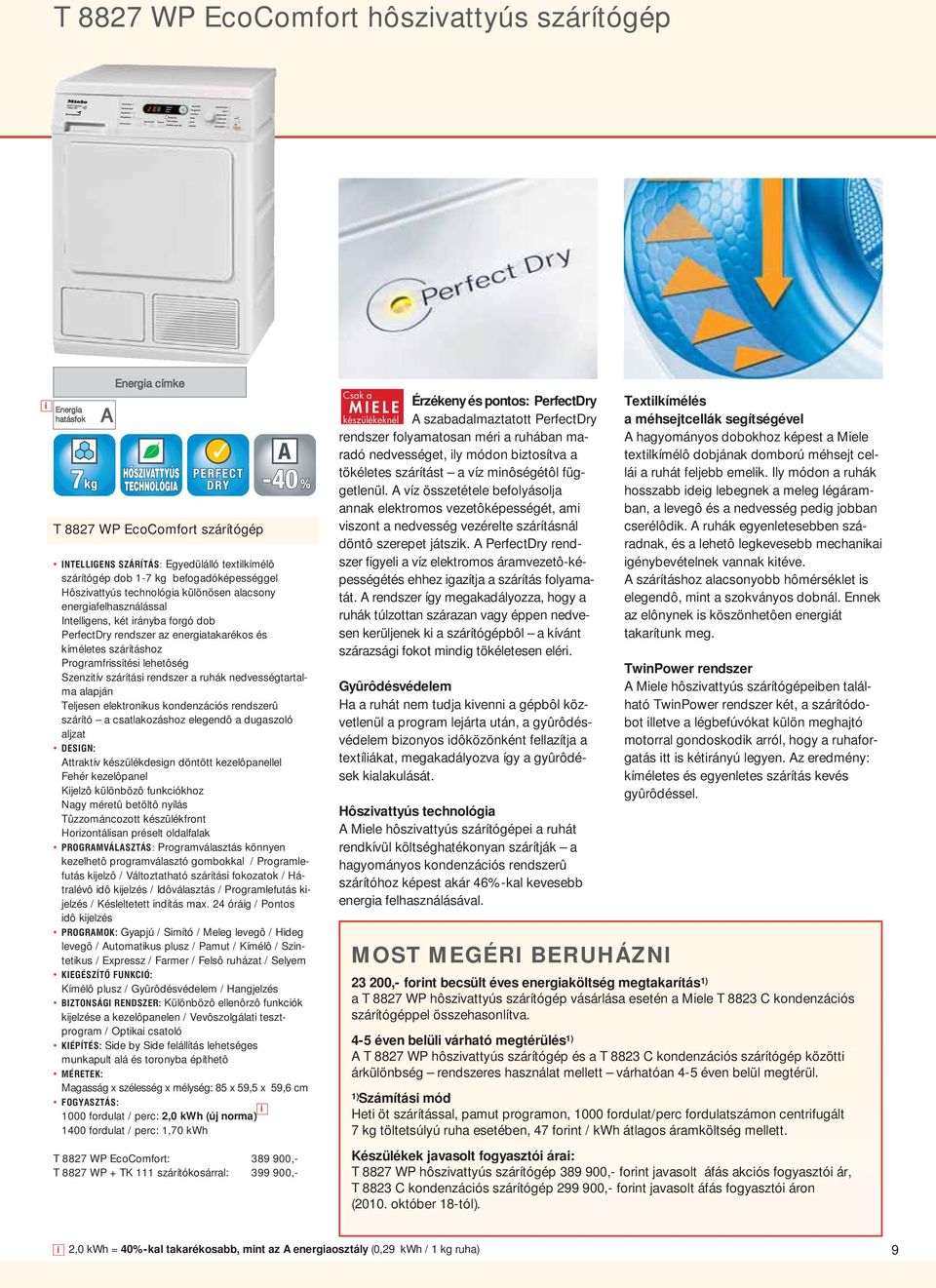 Programfrissítési lehetôség Szenzitív szárítási rendszer a ruhák nedvességtartalma alapján Teljesen elektronikus kondenzációs rendszerû szárító a csatlakozáshoz elegendô a dugaszoló aljzat DESIGN: