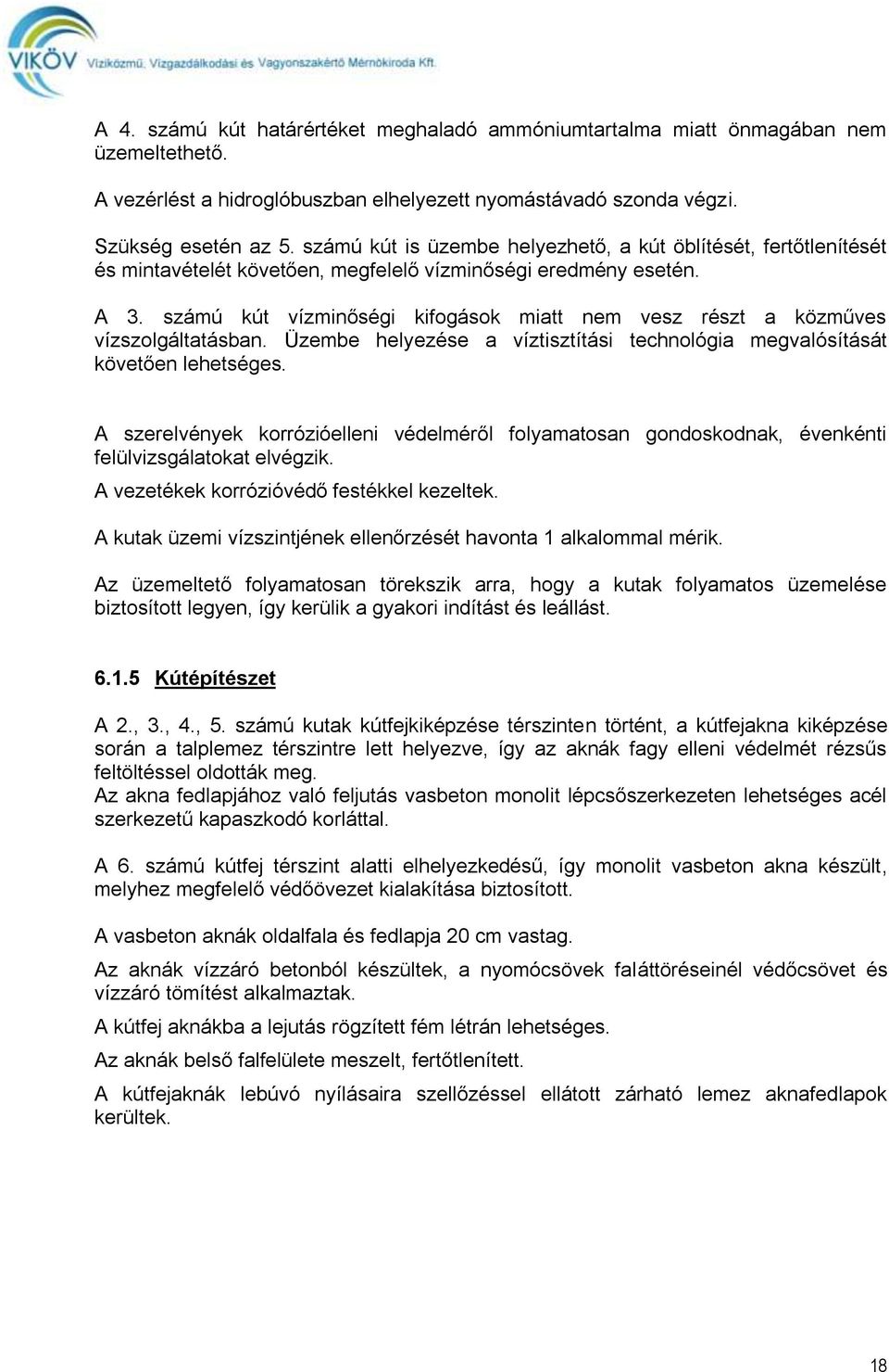 számú kút vízminőségi kifogások miatt nem vesz részt a közműves vízszolgáltatásban. Üzembe helyezése a víztisztítási technológia megvalósítását követően lehetséges.