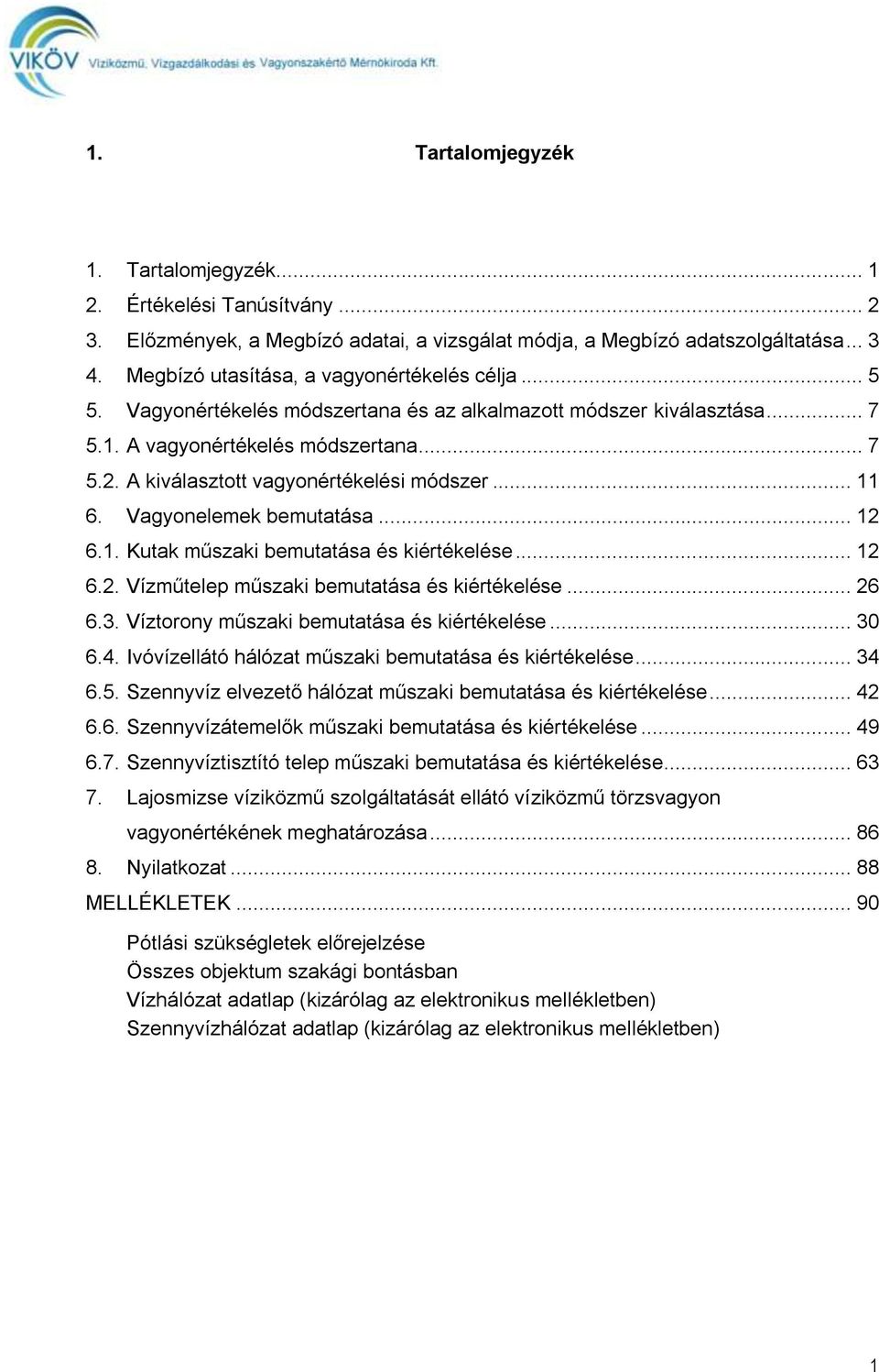 A kiválasztott vagyonértékelési módszer... 11 6. Vagyonelemek bemutatása... 12 6.1. Kutak műszaki bemutatása és kiértékelése... 12 6.2. Vízműtelep műszaki bemutatása és kiértékelése... 26 6.3.