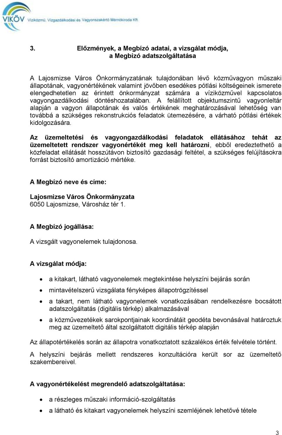 A felállított objektumszintű vagyonleltár alapján a vagyon állapotának és valós értékének meghatározásával lehetőség van továbbá a szükséges rekonstrukciós feladatok ütemezésére, a várható pótlási
