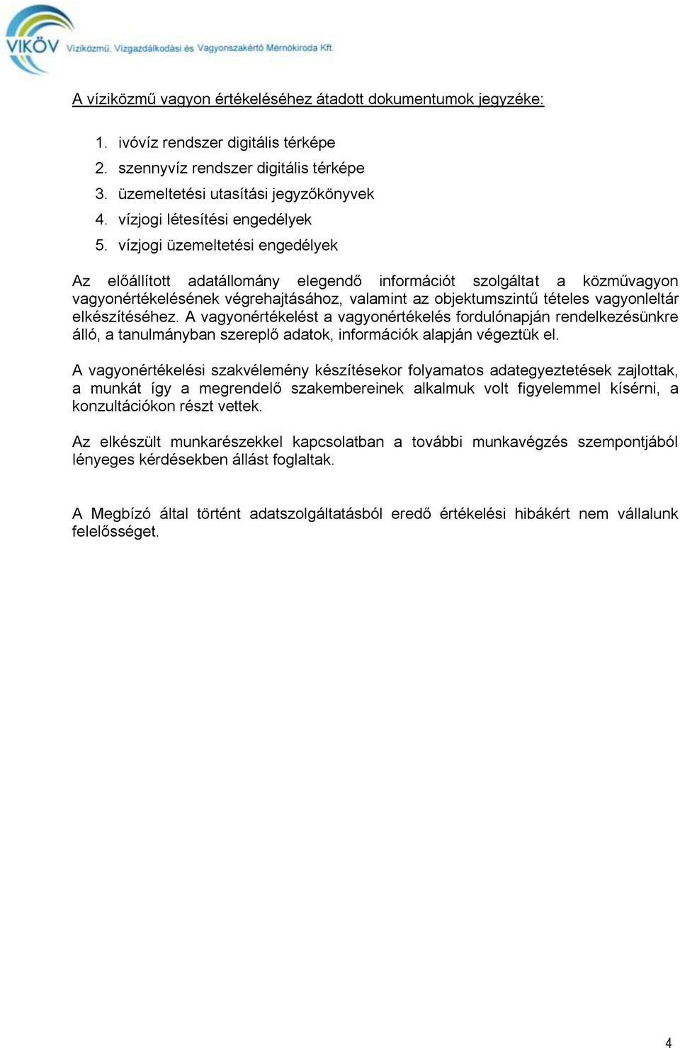 vízjogi üzemeltetési engedélyek Az előállított adatállomány elegendő információt szolgáltat a közművagyon vagyonértékelésének végrehajtásához, valamint az objektumszintű tételes vagyonleltár