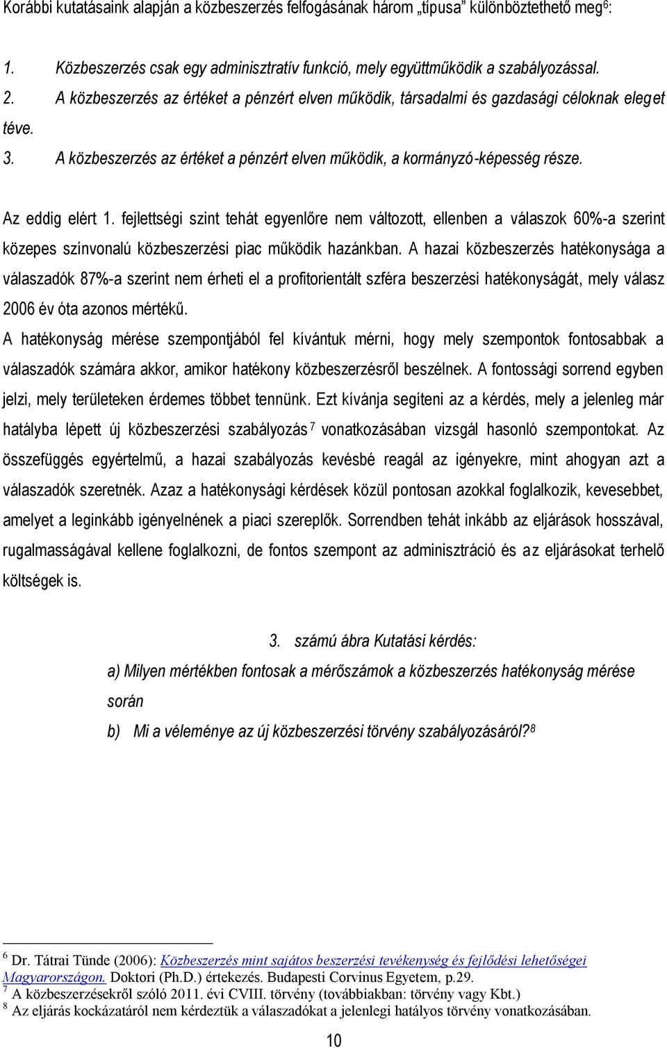 fejlettségi szint tehát egyenlőre nem változott, ellenben a válaszok 60%-a szerint közepes színvonalú közbeszerzési piac működik hazánkban.