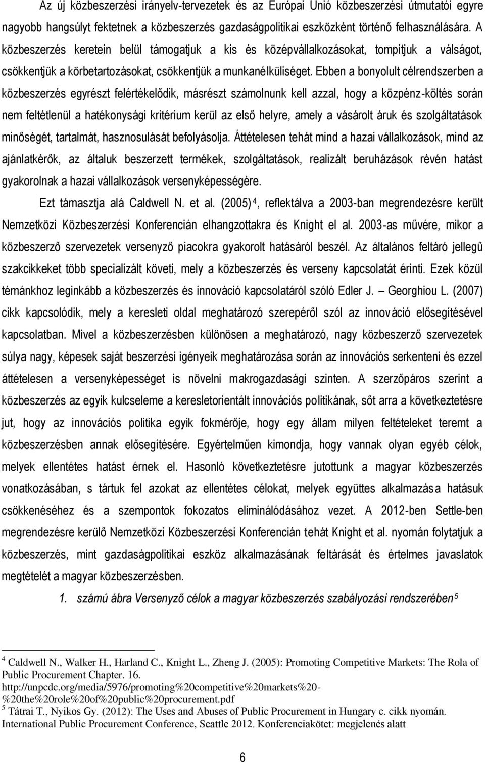Ebben a bonyolult célrendszerben a közbeszerzés egyrészt felértékelődik, másrészt számolnunk kell azzal, hogy a közpénz-költés során nem feltétlenül a hatékonysági kritérium kerül az első helyre,
