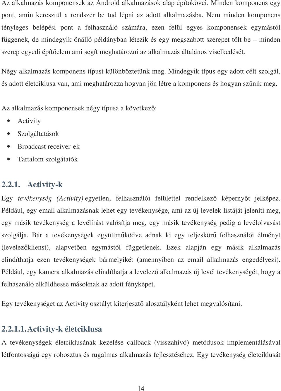 szerep egyedi építıelem ami segít meghatározni az alkalmazás általános viselkedését. Négy alkalmazás komponens típust különböztetünk meg.