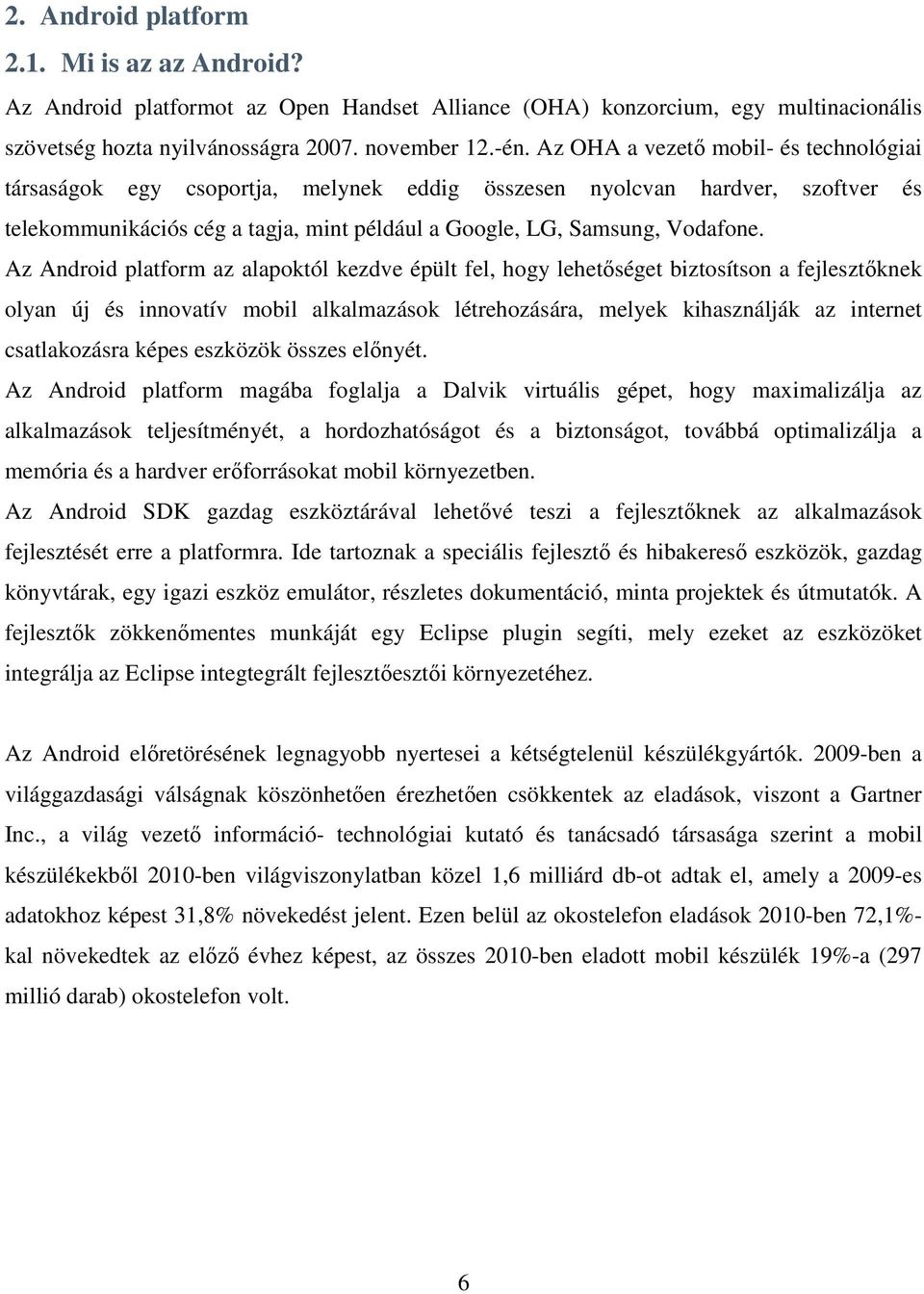 Az Android platform az alapoktól kezdve épült fel, hogy lehetıséget biztosítson a fejlesztıknek olyan új és innovatív mobil alkalmazások létrehozására, melyek kihasználják az internet csatlakozásra