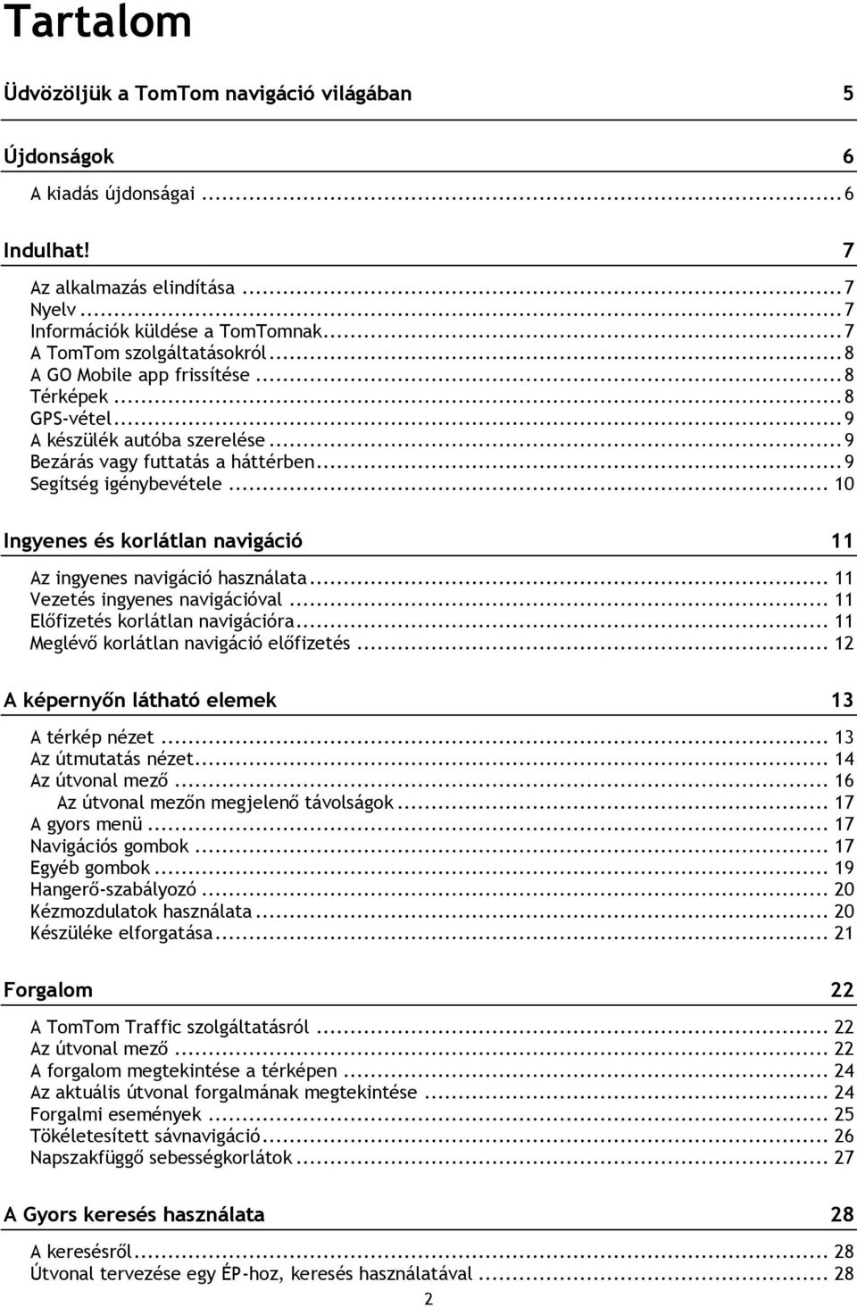 .. 10 Ingyenes és korlátlan navigáció 11 Az ingyenes navigáció használata... 11 Vezetés ingyenes navigációval... 11 Előfizetés korlátlan navigációra... 11 Meglévő korlátlan navigáció előfizetés.