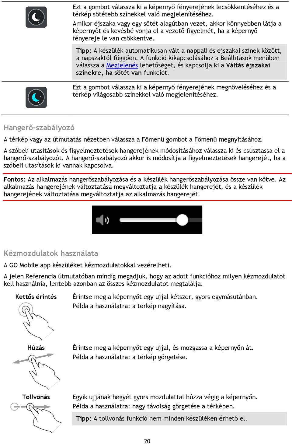 Tipp: A készülék automatikusan vált a nappali és éjszakai színek között, a napszaktól függően.