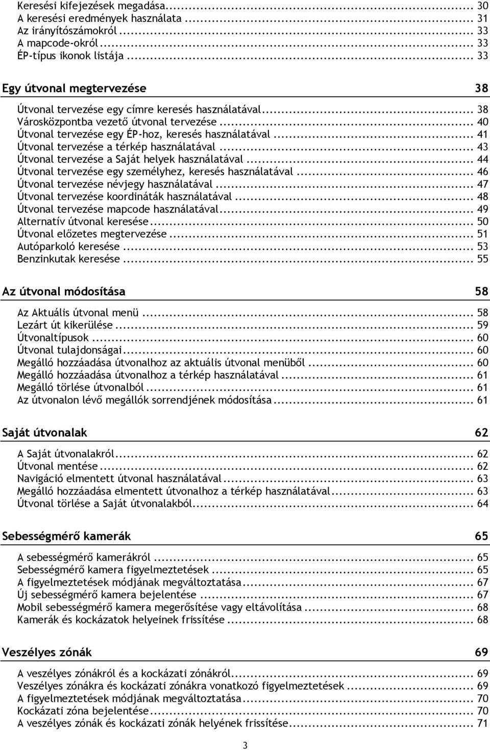 .. 41 Útvonal tervezése a térkép használatával... 43 Útvonal tervezése a Saját helyek használatával... 44 Útvonal tervezése egy személyhez, keresés használatával.