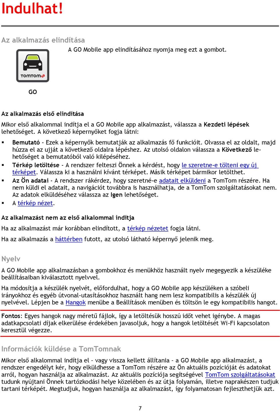 A következő képernyőket fogja látni: Bemutató - Ezek a képernyők bemutatják az alkalmazás fő funkcióit. Olvassa el az oldalt, majd húzza el az ujját a következő oldalra lépéshez.