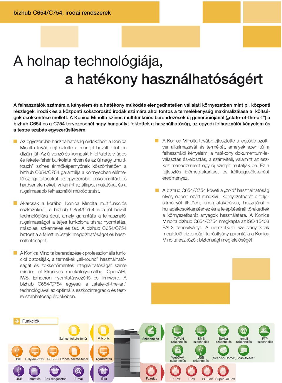 A Konica Minolta színes multifunkciós berendezések új generációjánál ( state-of-the-art ) a bizhub C654 és a C754 tervezésénél nagy hangsúlyt fektettek a használhatóság, az egyedi felhasználói