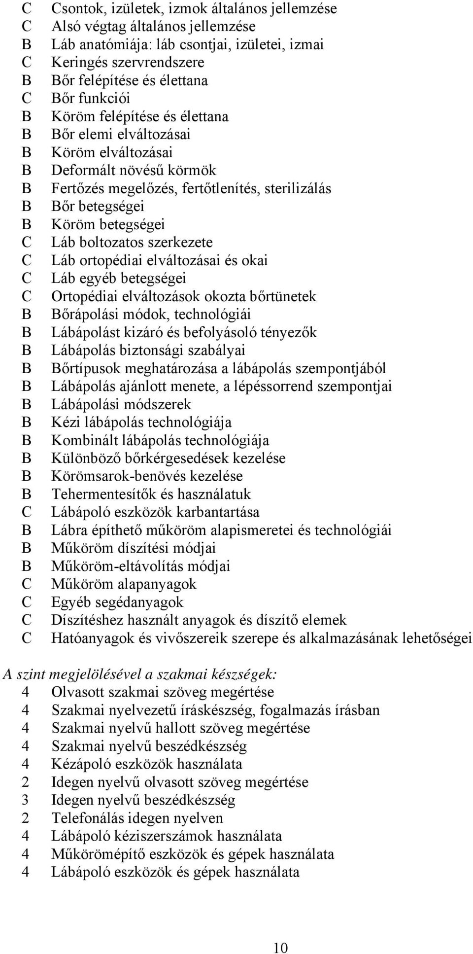 ortopédiai elváltozásai és okai Láb egyéb betegségei Ortopédiai elváltozások okozta bőrtünetek őrápolási módok, technológiái Lábápolást kizáró és befolyásoló tényezők Lábápolás biztonsági szabályai