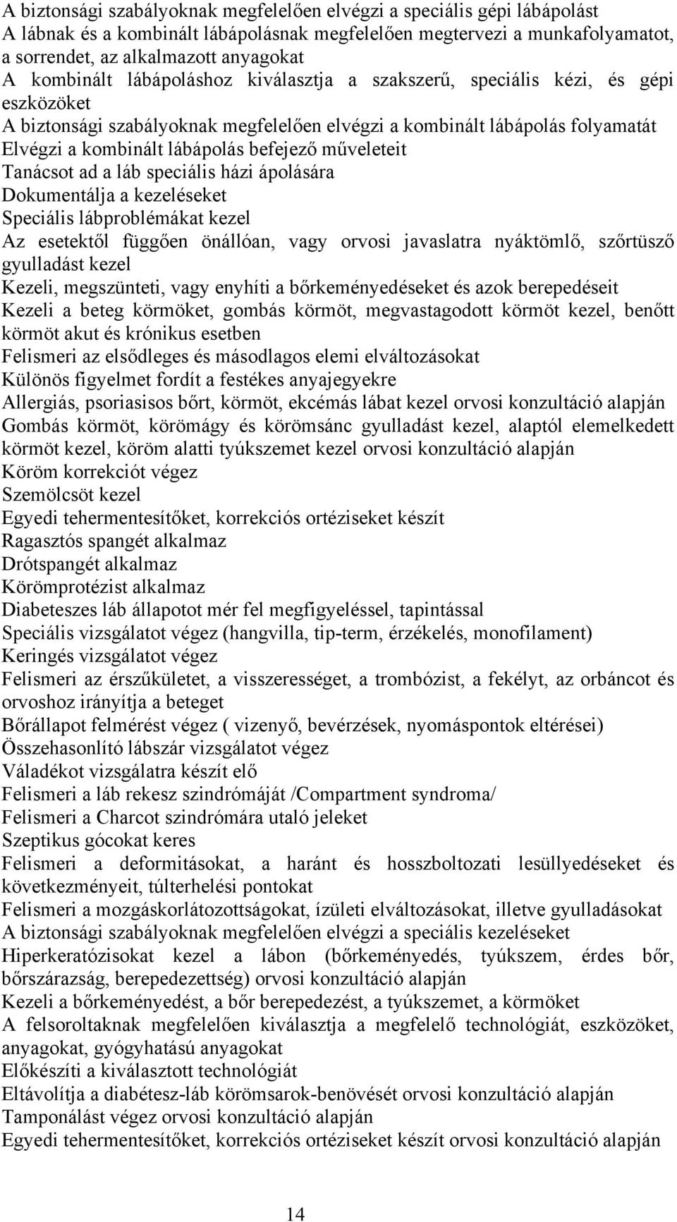 befejező műveleteit Tanácsot ad a láb speciális házi ápolására Dokumentálja a kezeléseket Speciális lábproblémákat kezel Az esetektől függően önállóan, vagy orvosi javaslatra nyáktömlő, szőrtüsző