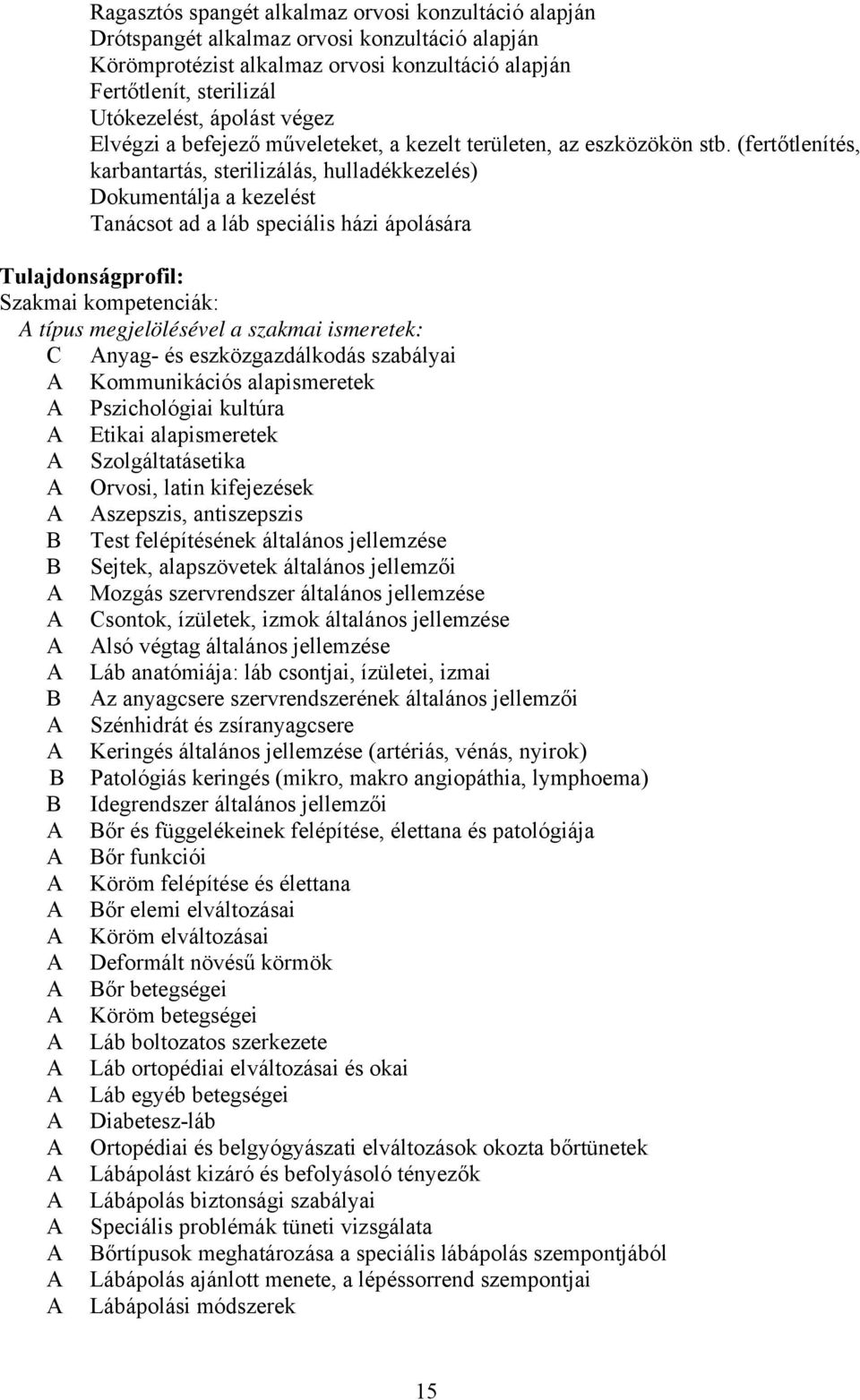 (fertőtlenítés, karbantartás, sterilizálás, hulladékkezelés) Dokumentálja a kezelést Tanácsot ad a láb speciális házi ápolására Tulajdonságprofil: Szakmai kompetenciák: A típus megjelölésével a