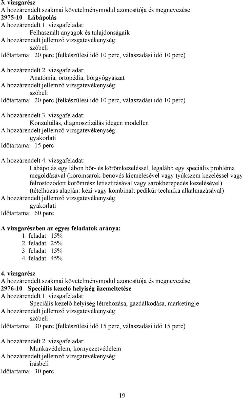 vizsgafeladat: Anatómia, ortopédia, bőrgyógyászat szóbeli Időtartama: 20 perc (felkészülési idő 10 perc, válaszadási idő 10 perc) A hozzárendelt 3.