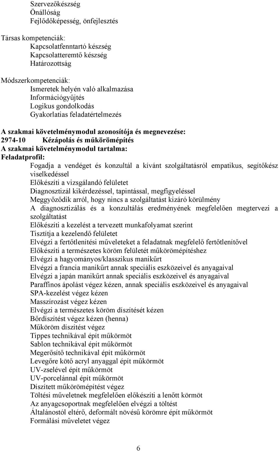 Feladatprofil: Fogadja a vendéget és konzultál a kívánt szolgáltatásról empatikus, segítőkész viselkedéssel Előkészíti a vizsgálandó felületet Diagnosztizál kikérdezéssel, tapintással, megfigyeléssel