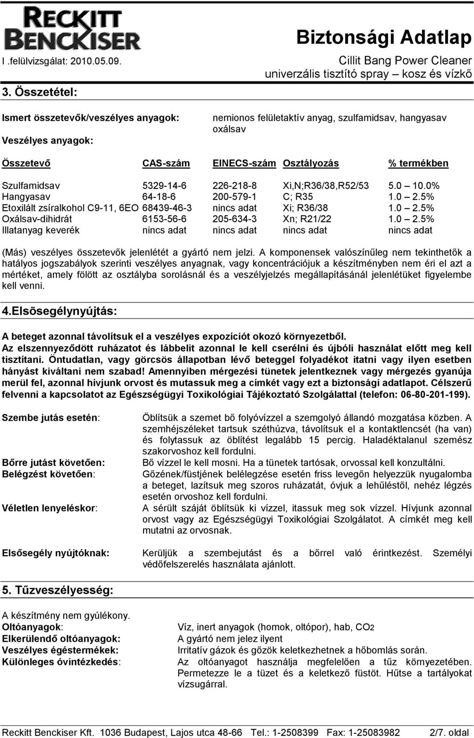 0 2.5% Illatanyag keverék nincs adat nincs adat nincs adat nincs adat (Más) veszélyes összetevők jelenlétét a gyártó nem jelzi.