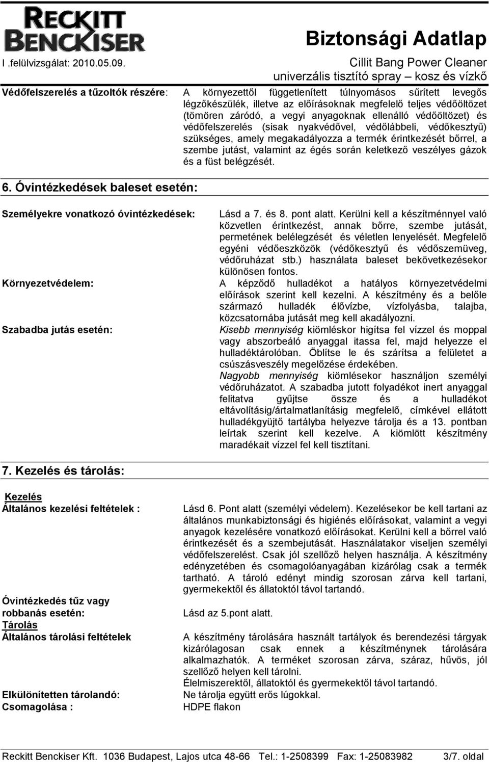 veszélyes gázok és a füst belégzését. 6. Óvintézkedések baleset esetén: Személyekre vonatkozó óvintézkedések: Lásd a 7. és 8. pont alatt.