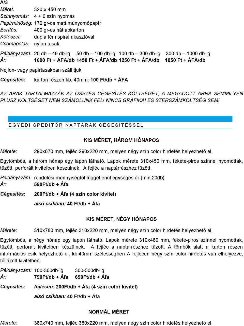 40mm: 100 Ft/db + ÁFA AZ ÁRAK TARTALMAZZÁK AZ ÖSSZES CÉGESÍTÉS KÖLTSÉGÉT, A MEGADOTT ÁRRA SEMMILYEN PLUSZ KÖLTSÉGET NEM SZÁMOLUNK FEL! NINCS GRAFIKAI ÉS SZERSZÁMKÖLTSÉG SEM!